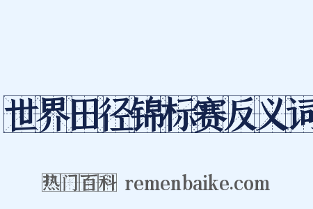 世界田径锦标赛反义词是什么意思的图片